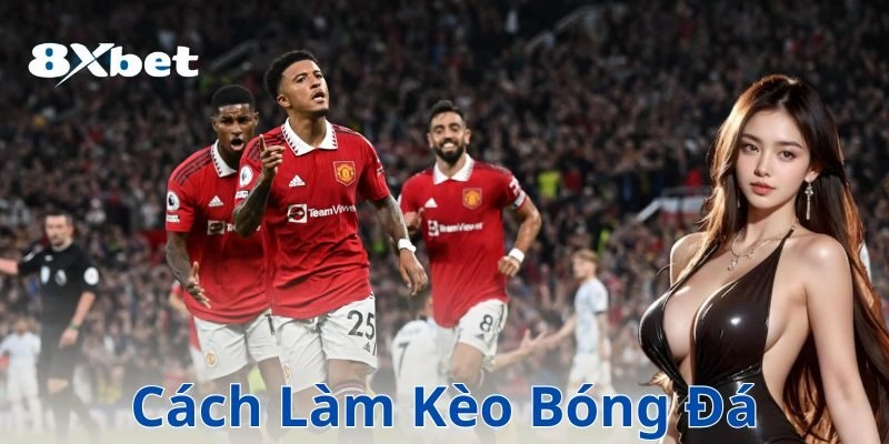 Ví dụ cụ thể về cách làm kèo bóng đá