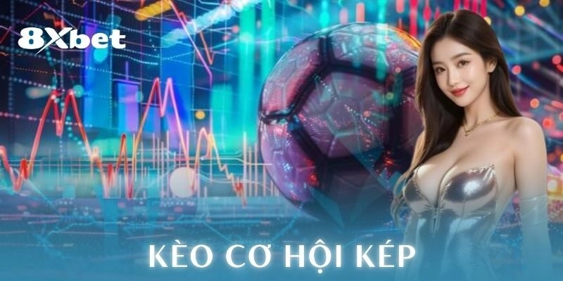 Kèo cơ hội kép chi tiết hướng dẫn chơi an toàn